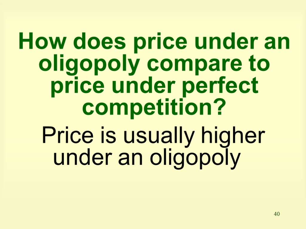 40 How does price under an oligopoly compare to price under perfect competition? Price